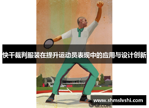 快干裁判服装在提升运动员表现中的应用与设计创新